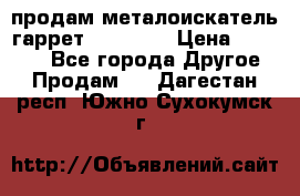 продам металоискатель гаррет evro ace › Цена ­ 20 000 - Все города Другое » Продам   . Дагестан респ.,Южно-Сухокумск г.